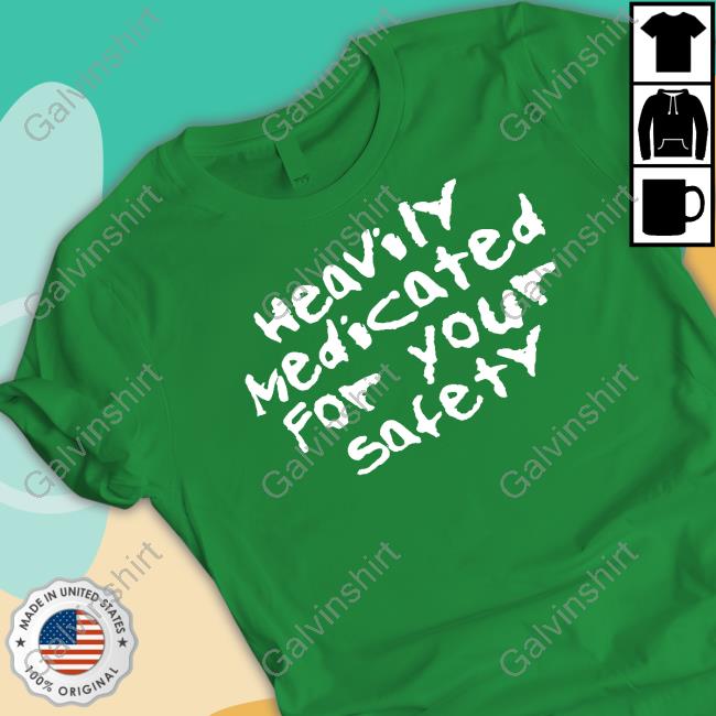 Heavily Medicated For Your Safety Shirt - Galvinshirt
